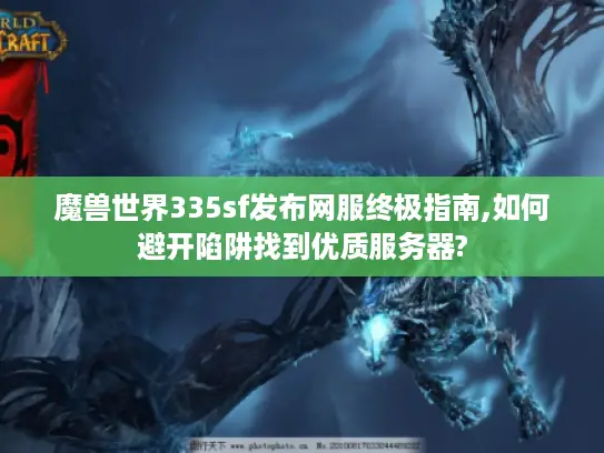 魔兽世界335sf发布网服终极指南,如何避开陷阱找到优质服务器?