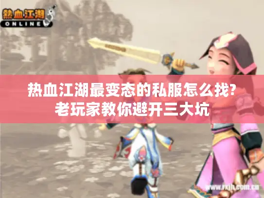 热血江湖最变态的私服怎么找?老玩家教你避开三大坑