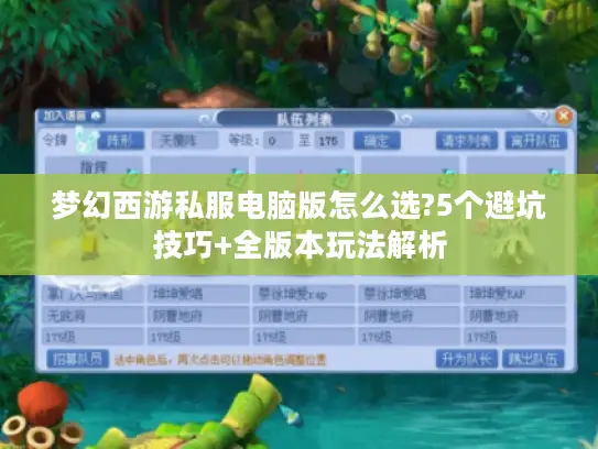 梦幻西游私服电脑版怎么选?5个避坑技巧+全版本玩法解析