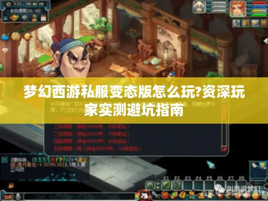 梦幻西游私服变态版怎么玩?资深玩家实测避坑指南 梦幻西游私服变态版怎么玩?资深玩家实测避坑指南