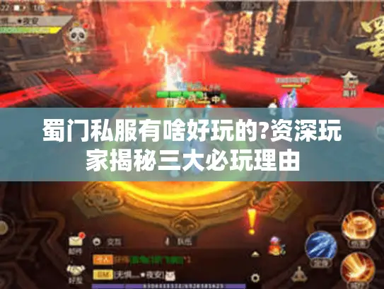 蜀门私服有啥好玩的?资深玩家揭秘三大必玩理由