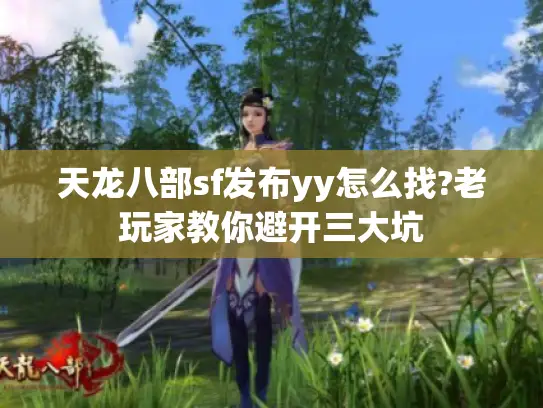 天龙八部sf发布yy怎么找?老玩家教你避开三大坑