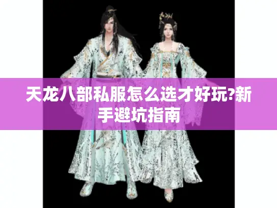 天龙八部私服怎么选才好玩?新手避坑指南 天龙八部私服怎么选才好玩?新手避坑指南