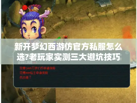 新开梦幻西游仿官方私服怎么选?老玩家实测三大避坑技巧 新开梦幻西游仿官方私服怎么选?老玩家实测三大避坑技巧