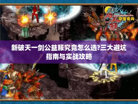 新破天一剑公益服究竟怎么选?三大避坑指南与实战攻略
