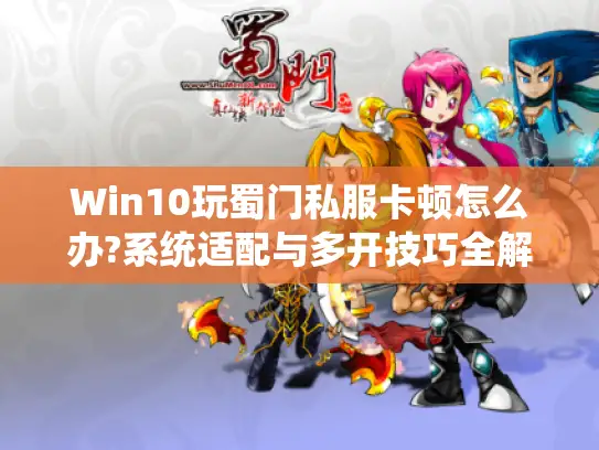 Win10玩蜀门私服卡顿怎么办?系统适配与多开技巧全解析