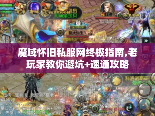 魔域怀旧私服网终极指南,老玩家教你避坑+速通攻略 魔域怀旧私服网终极指南,老玩家教你避坑+速通攻略
