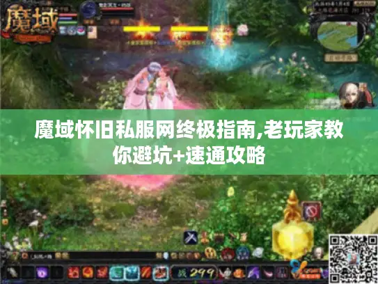 魔域怀旧私服网终极指南,老玩家教你避坑+速通攻略 魔域怀旧私服网终极指南,老玩家教你避坑+速通攻略