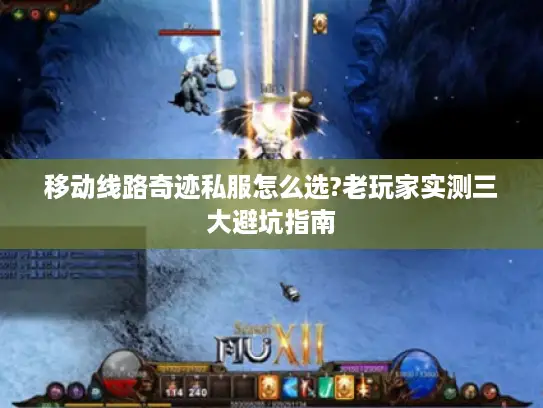 移动线路奇迹私服怎么选?老玩家实测三大避坑指南 移动线路奇迹私服怎么选?老玩家实测三大避坑指南