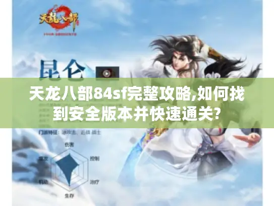 天龙八部84sf完整攻略,如何找到安全版本并快速通关? 天龙八部84sf完整攻略,如何找到安全版本并快速通关?