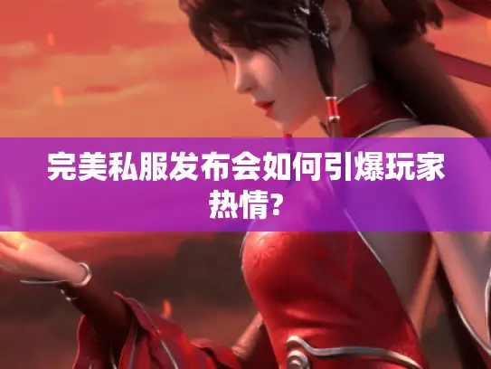 完美私服发布会如何引爆玩家热情?