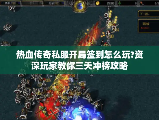 热血传奇私服开局签到怎么玩?资深玩家教你三天冲榜攻略