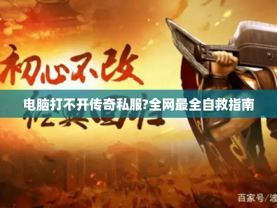 电脑打不开传奇私服?全网最全自救指南