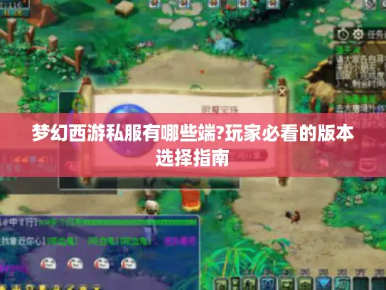 梦幻西游私服有哪些端?玩家必看的版本选择指南