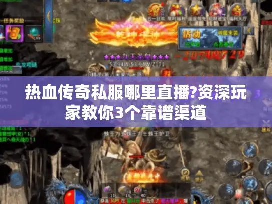 热血传奇私服哪里直播?资深玩家教你3个靠谱渠道