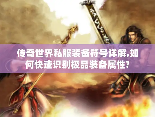 传奇世界私服装备符号详解,如何快速识别极品装备属性?