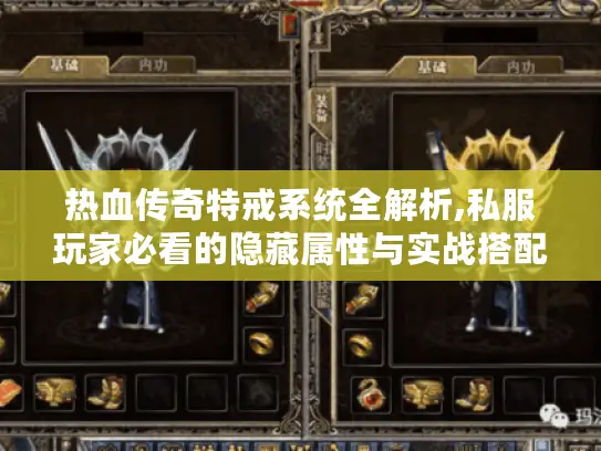 热血传奇特戒系统全解析,私服玩家必看的隐藏属性与实战搭配 热血传奇特戒系统全解析,私服玩家必看的隐藏属性与实战搭配