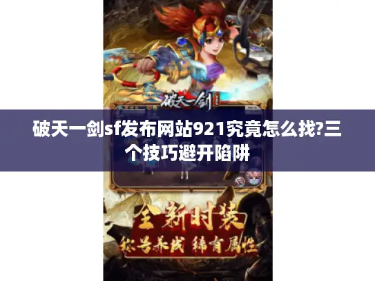 破天一剑sf发布网站921究竟怎么找?三个技巧避开陷阱 破天一剑sf发布网站921究竟怎么找?三个技巧避开陷阱