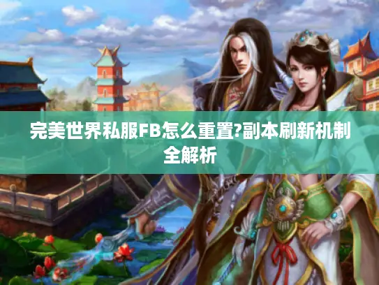 完美世界私服FB怎么重置?副本刷新机制全解析