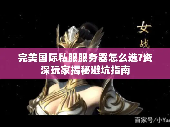 完美国际私服服务器怎么选?资深玩家揭秘避坑指南