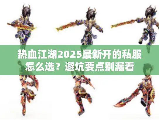 热血江湖2025最新开的私服怎么选？避坑要点别漏看