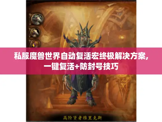 私服魔兽世界自动复活宏终极解决方案,一键复活+防封号技巧 私服魔兽世界自动复活宏终极解决方案,一键复活+防封号技巧