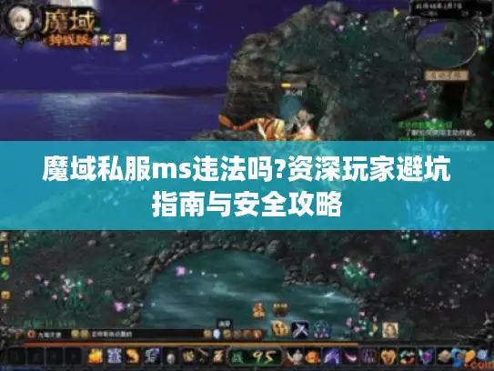 魔域私服ms违法吗?资深玩家避坑指南与安全攻略
