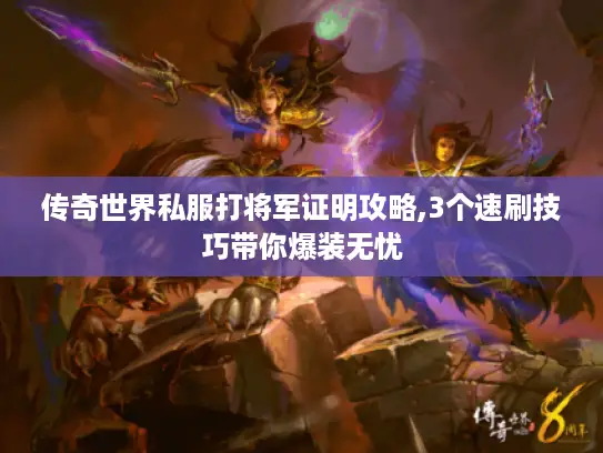 传奇世界私服打将军证明攻略,3个速刷技巧带你爆装无忧