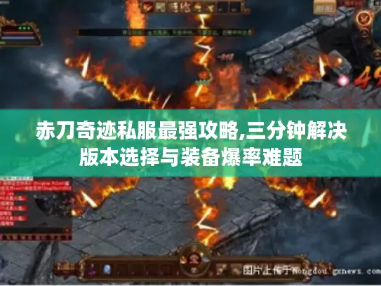 赤刀奇迹私服最强攻略,三分钟解决版本选择与装备爆率难题