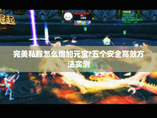 完美私服怎么增加元宝?五个安全高效方法实测