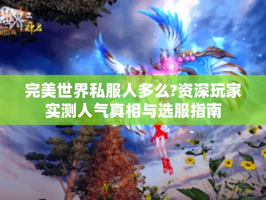 完美世界私服人多么?资深玩家实测人气真相与选服指南