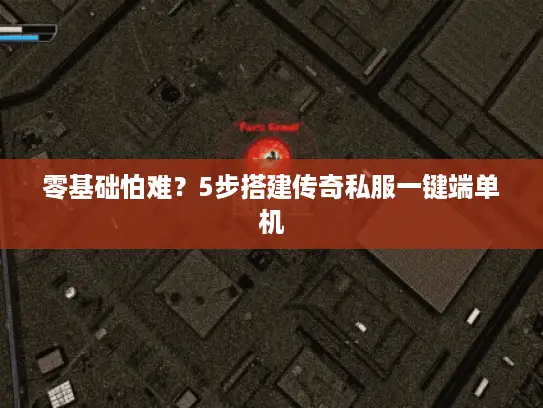零基础怕难?5步搭建传奇私服一键端单机 零基础怕难?5步搭建传奇私服一键端单机