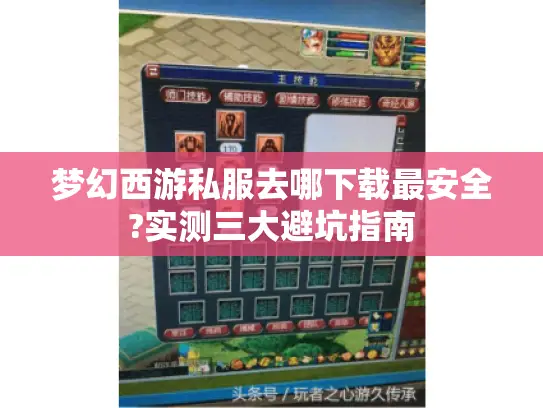 梦幻西游私服去哪下载最安全?实测三大避坑指南 梦幻西游私服去哪下载最安全?实测三大避坑指南