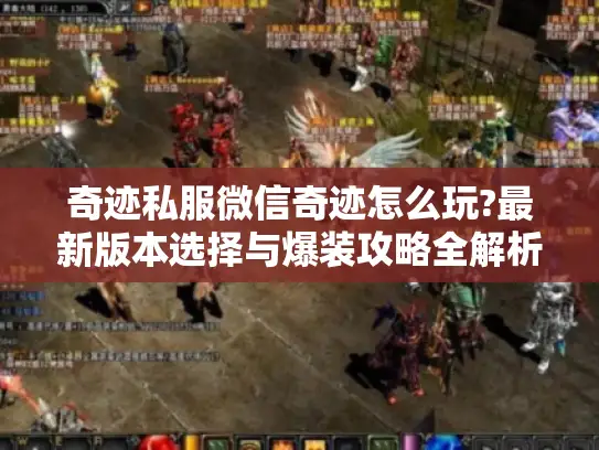 奇迹私服微信奇迹怎么玩?最新版本选择与爆装攻略全解析