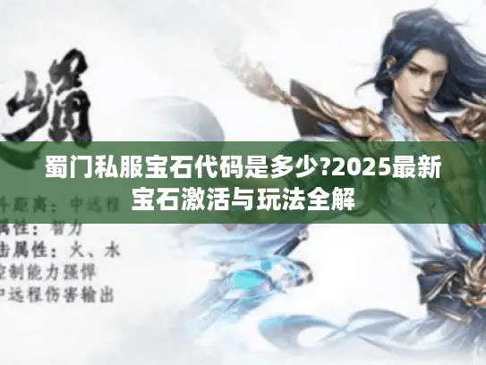 蜀门私服宝石代码是多少?2025最新宝石激活与玩法全解 蜀门私服宝石代码是多少?2025最新宝石激活与玩法全解