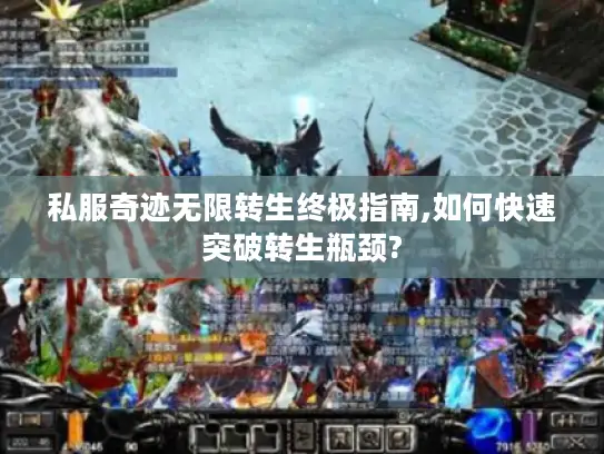私服奇迹无限转生终极指南,如何快速突破转生瓶颈?