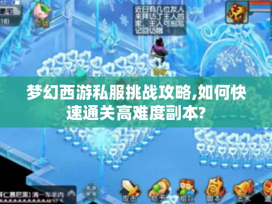 梦幻西游私服挑战攻略,如何快速通关高难度副本?