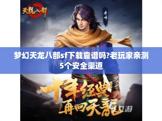 梦幻天龙八部sf下载靠谱吗?老玩家亲测5个安全渠道