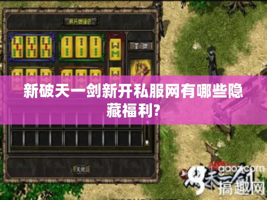 新破天一剑新开私服网有哪些隐藏福利?