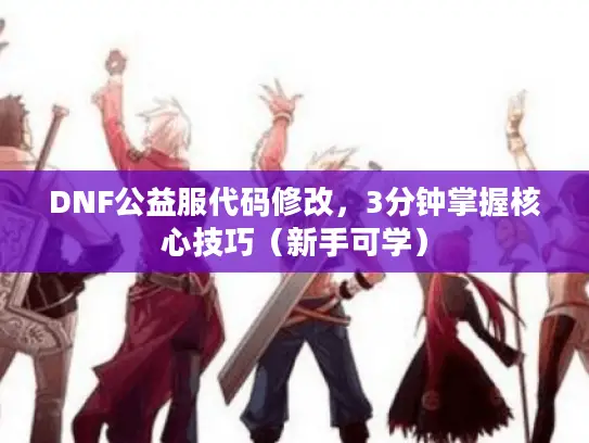 DNF公益服代码修改，3分钟掌握核心技巧（新手可学）