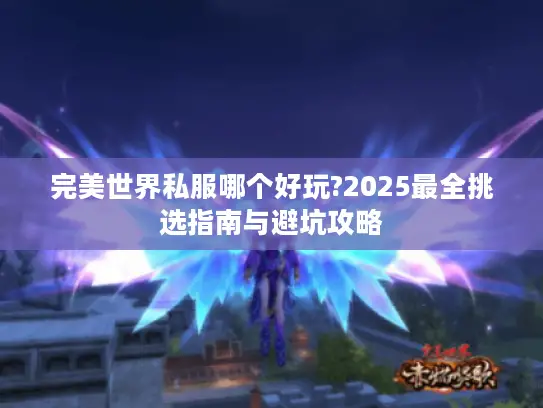 完美世界私服哪个好玩?2025最全挑选指南与避坑攻略