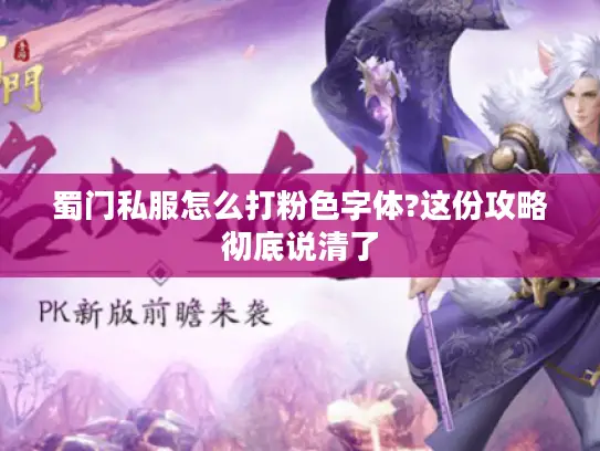 蜀门私服怎么打粉色字体?这份攻略彻底说清了