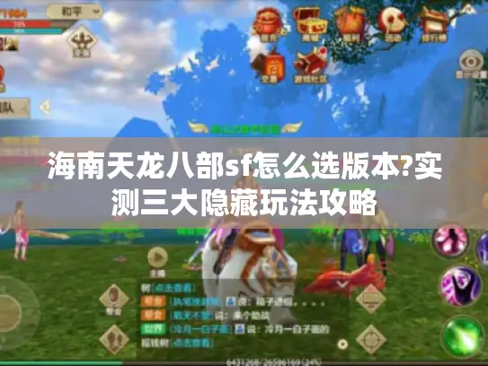 海南天龙八部sf怎么选版本?实测三大隐藏玩法攻略 海南天龙八部sf怎么选版本?实测三大隐藏玩法攻略