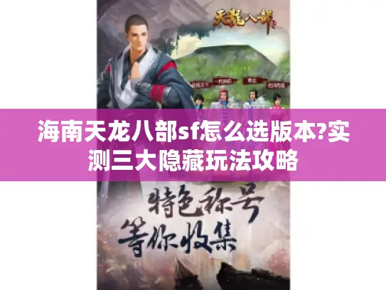 海南天龙八部sf怎么选版本?实测三大隐藏玩法攻略 海南天龙八部sf怎么选版本?实测三大隐藏玩法攻略