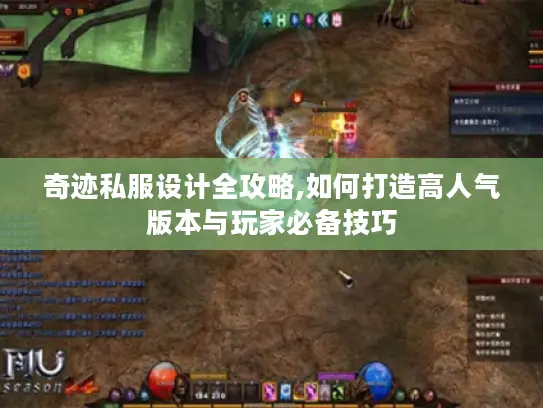 奇迹私服设计全攻略,如何打造高人气版本与玩家必备技巧