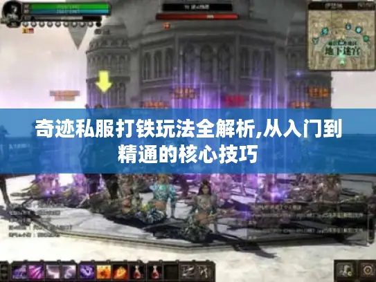 奇迹私服打铁玩法全解析,从入门到精通的核心技巧 奇迹私服打铁玩法全解析,从入门到精通的核心技巧