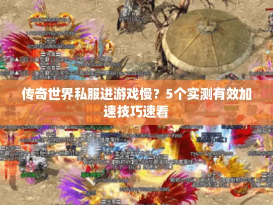 传奇世界私服进游戏慢？5个实测有效加速技巧速看