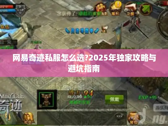 网易奇迹私服怎么选?2025年独家攻略与避坑指南