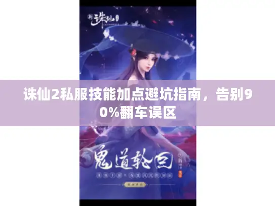 诛仙2私服技能加点避坑指南，告别90%翻车误区