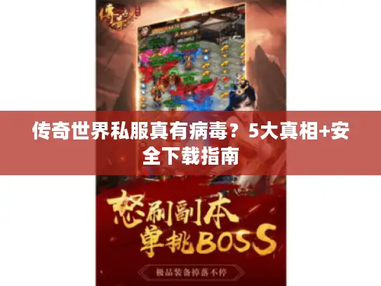 传奇世界私服真有病毒？5大真相+安全下载指南